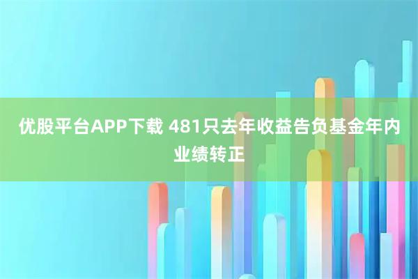 优股平台APP下载 481只去年收益告负基金年内业绩转正