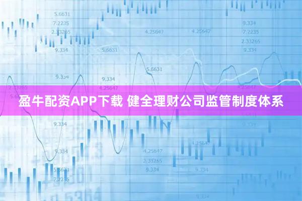 盈牛配资APP下载 健全理财公司监管制度体系