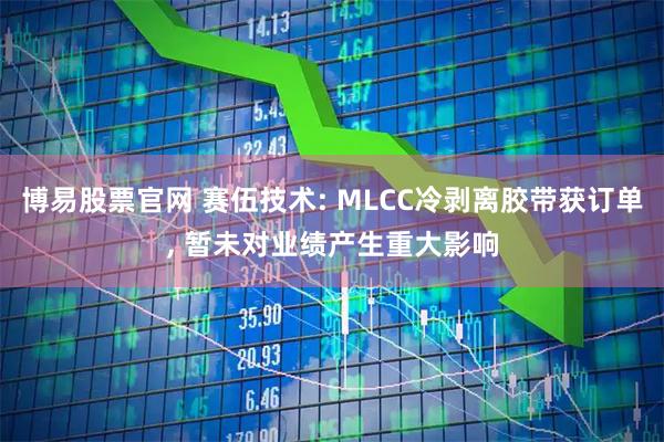 博易股票官网 赛伍技术: MLCC冷剥离胶带获订单, 暂未对业绩产生重大影响